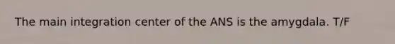 The main integration center of the ANS is the amygdala. T/F