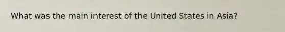 What was the main interest of the United States in Asia?