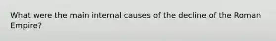 What were the main internal causes of the decline of the Roman Empire?