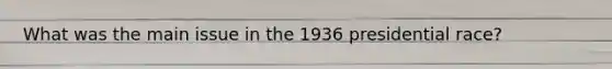 What was the main issue in the 1936 presidential race?