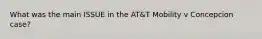 What was the main ISSUE in the AT&T Mobility v Concepcion case?