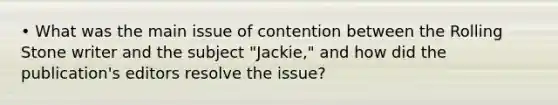 • What was the main issue of contention between the Rolling Stone writer and the subject "Jackie," and how did the publication's editors resolve the issue?