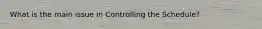 What is the main issue in Controlling the Schedule?