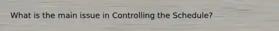 What is the main issue in Controlling the Schedule?