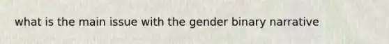 what is the main issue with the gender binary narrative