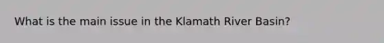 What is the main issue in the Klamath River Basin?