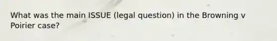 What was the main ISSUE (legal question) in the Browning v Poirier case?