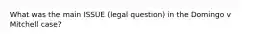 What was the main ISSUE (legal question) in the Domingo v Mitchell case?