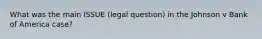 What was the main ISSUE (legal question) in the Johnson v Bank of America case?