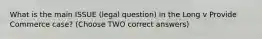 What is the main ISSUE (legal question) in the Long v Provide Commerce case? (Choose TWO correct answers)