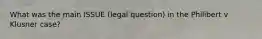 What was the main ISSUE (legal question) in the Philibert v Klusner case?