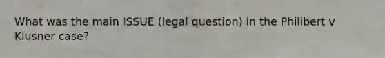 What was the main ISSUE (legal question) in the Philibert v Klusner case?