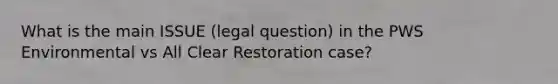 What is the main ISSUE (legal question) in the PWS Environmental vs All Clear Restoration case?