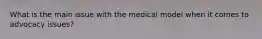 What is the main issue with the medical model when it comes to advocacy issues?