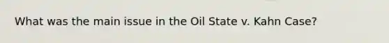 What was the main issue in the Oil State v. Kahn Case?