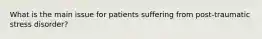 What is the main issue for patients suffering from post-traumatic stress disorder?