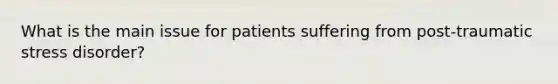 What is the main issue for patients suffering from post-traumatic stress disorder?