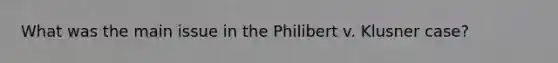 What was the main issue in the Philibert v. Klusner case?