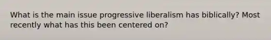 What is the main issue progressive liberalism has biblically? Most recently what has this been centered on?