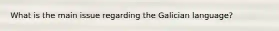 What is the main issue regarding the Galician language?