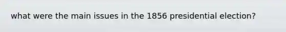 what were the main issues in the 1856 presidential election?