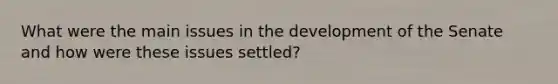 What were the main issues in the development of the Senate and how were these issues settled?