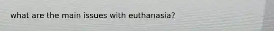 what are the main issues with euthanasia?