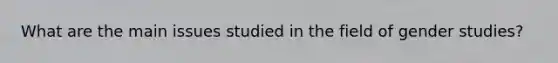 What are the main issues studied in the field of gender studies?