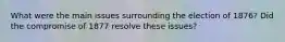 What were the main issues surrounding the election of 1876? Did the compromise of 1877 resolve these issues?