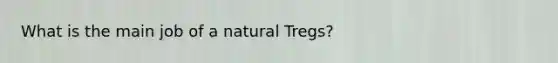 What is the main job of a natural Tregs?