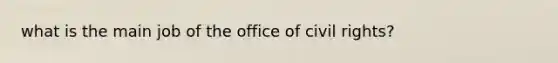 what is the main job of the office of civil rights?