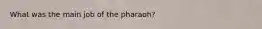 What was the main job of the pharaoh?