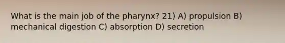 What is the main job of the pharynx? 21) A) propulsion B) mechanical digestion C) absorption D) secretion