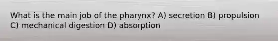 What is the main job of the pharynx? A) secretion B) propulsion C) mechanical digestion D) absorption