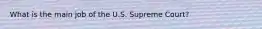 What is the main job of the U.S. Supreme Court?