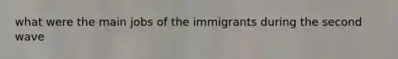 what were the main jobs of the immigrants during the second wave