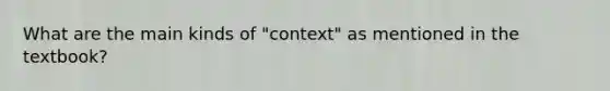 What are the main kinds of "context" as mentioned in the textbook?