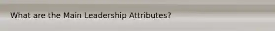 What are the Main Leadership Attributes?