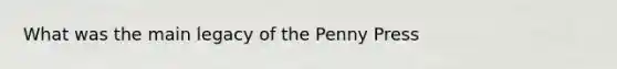 What was the main legacy of the Penny Press