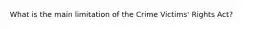 What is the main limitation of the Crime Victims' Rights Act?