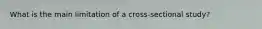 What is the main limitation of a cross-sectional study?