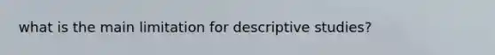 what is the main limitation for descriptive studies?