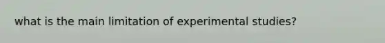 what is the main limitation of experimental studies?