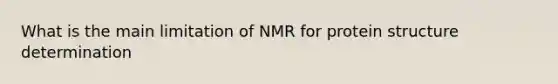 What is the main limitation of NMR for protein structure determination