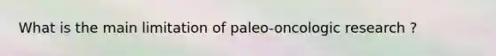 What is the main limitation of paleo-oncologic research ?