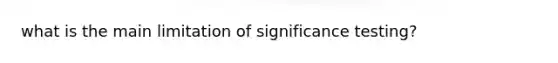 what is the main limitation of significance testing?