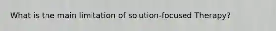 What is the main limitation of solution-focused Therapy?