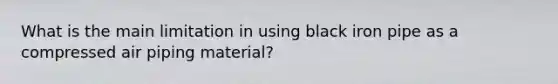 What is the main limitation in using black iron pipe as a compressed air piping material?