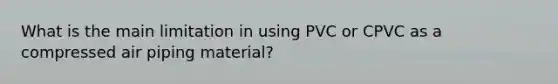 What is the main limitation in using PVC or CPVC as a compressed air piping material?