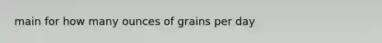 main for how many ounces of grains per day